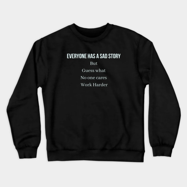 Everyone has a sad story but guess what no one cares work harder Crewneck Sweatshirt by QofL